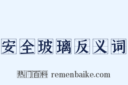 安全玻璃反义词是什么意思的图片